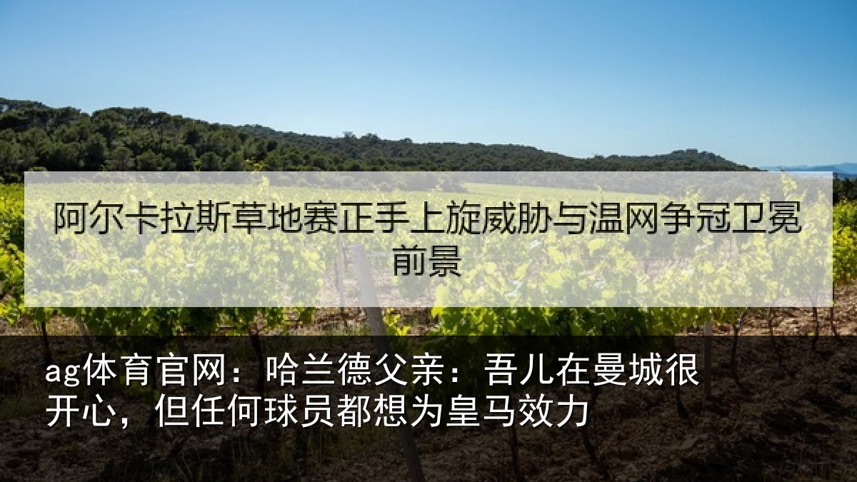 ag体育官网：哈兰德父亲：吾儿在曼城很开心，但任何球员都想为皇马效力