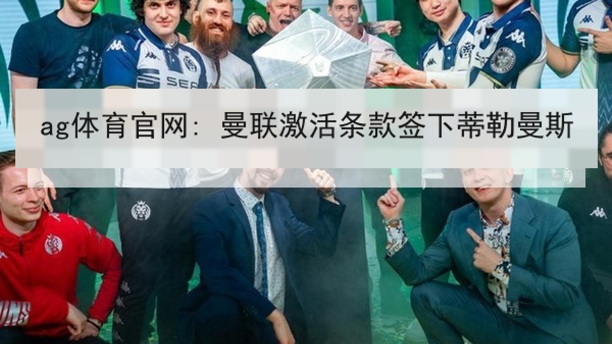 ag体育官网: 曼联激活条款签下蒂勒曼斯