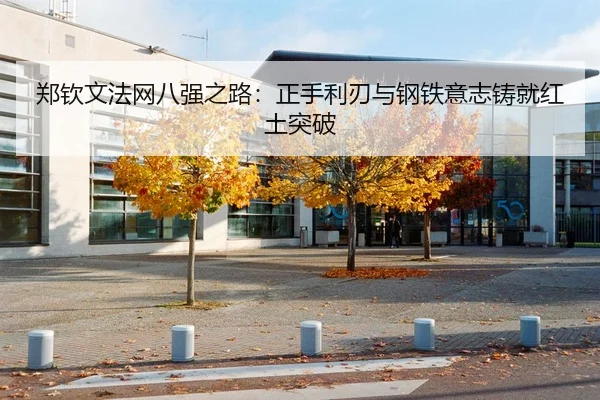 郑钦文法网八强之路：正手利刃与钢铁意志铸就红土突破