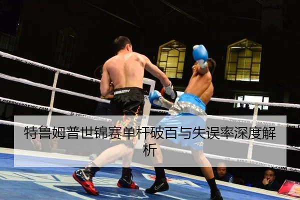 特鲁姆普世锦赛单杆破百与失误率深度解析