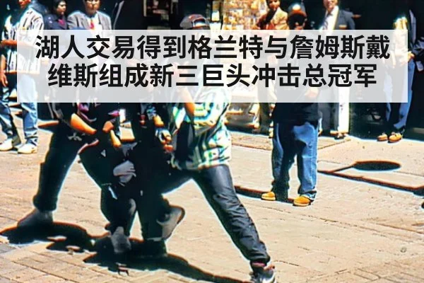 湖人交易得到格兰特与詹姆斯戴维斯组成新三巨头冲击总冠军