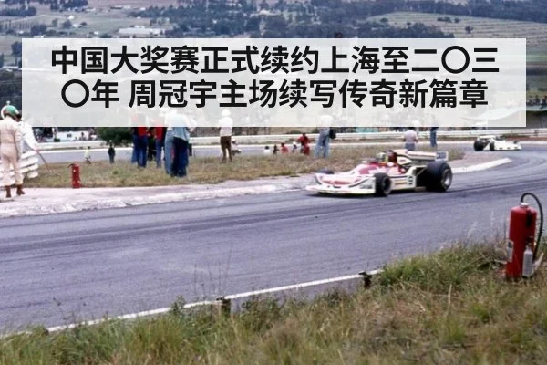 中国大奖赛正式续约上海至二〇三〇年 周冠宇主场续写传奇新篇章